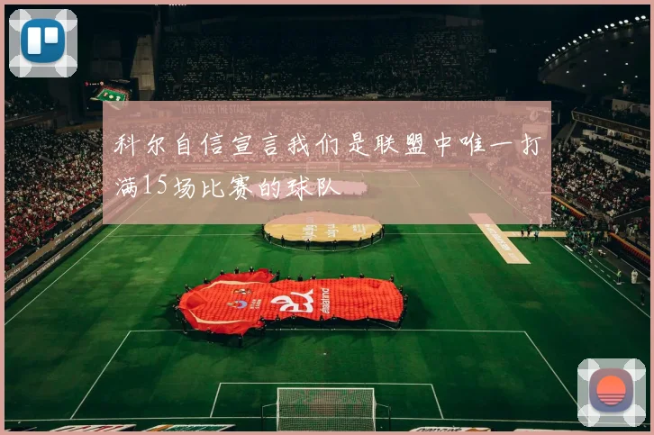 科尔自信宣言我们是联盟中唯一打满15场比赛的球队