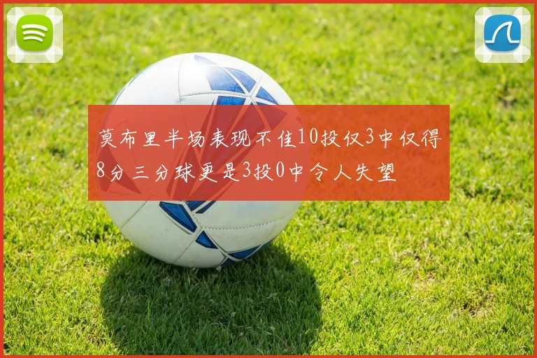 莫布里半场表现不佳10投仅3中仅得8分三分球更是3投0中令人失望
