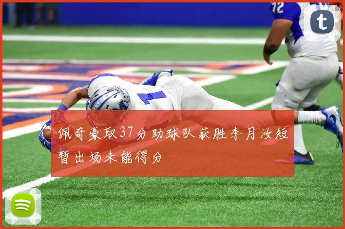 佩奇豪取37分助球队获胜李月汝短暂出场未能得分