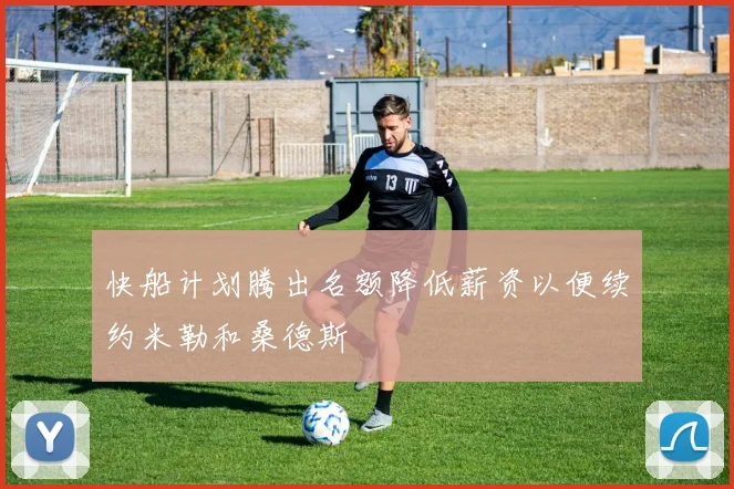 快船计划腾出名额降低薪资以便续约米勒和桑德斯