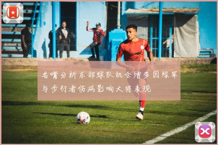 名嘴分析东部球队机会增多因绿军与步行者伤病影响大将表现