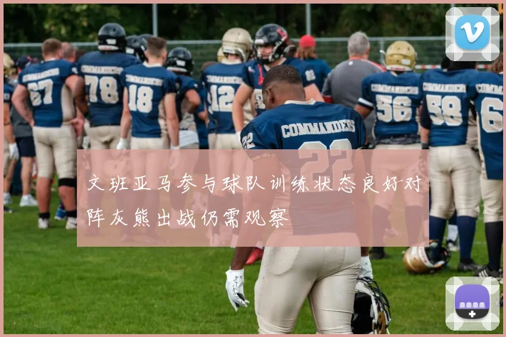 文班亚马参与球队训练状态良好对阵灰熊出战仍需观察